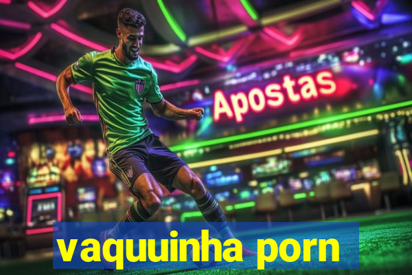 vaquuinha porn